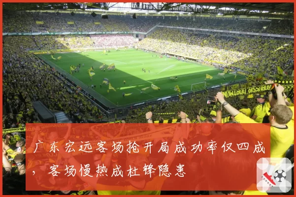 广东宏远客场抢开局成功率仅四成，客场慢热成杜锋隐患