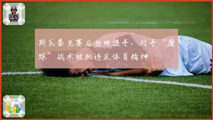 斯瓦泰克赛后拒绝握手,对手“磨球”战术被批违反体育精神