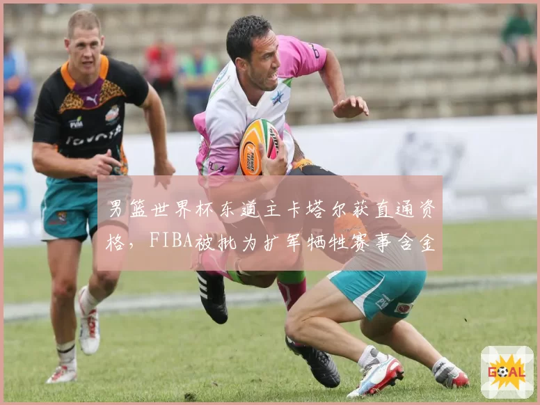 男篮世界杯东道主卡塔尔获直通资格,FIBA被批为扩军牺牲赛事含金量
