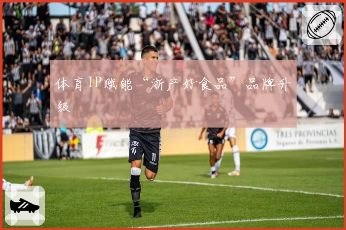 体育IP赋能“浙产好食品”品牌升级