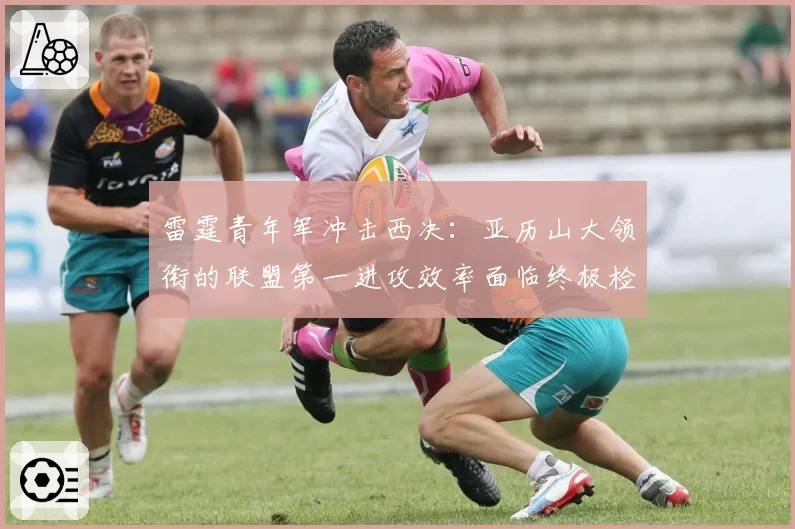 雷霆青年军冲击西决：亚历山大领衔的联盟第一进攻效率面临终极检验